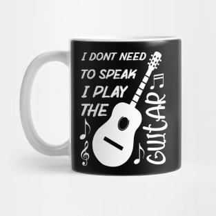 I Dont Need To Speak I Play The Guitar Mug